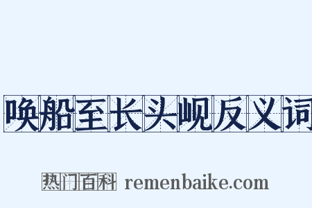 唤船至长头岘反义词是什么意思的图片